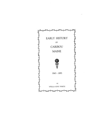 CARIBOU, ME: EARLY HISTORY OF CARIBOU, 1843-1895. (Softcover)