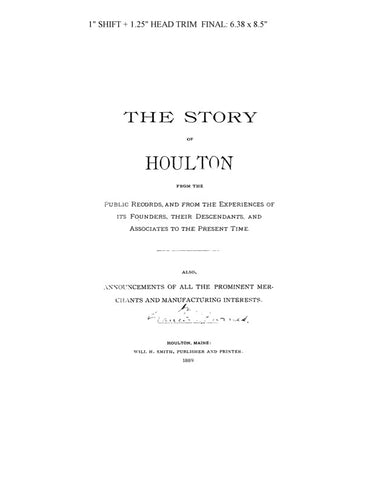 HOULTON, ME: THE STORY OF HOULTON, from the Public Records & from the Experience of its Founders, their Decendants, & Associates to the Present Time [1889]. (Softcover)
