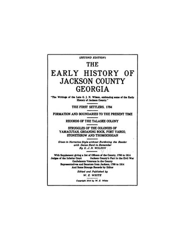 JACKSON, GA: EARLY HISTORY OF JACKSON COUNTY: First Settlers, 1784; Formation & Boundaries to [1914]; Records of Talasee Colony; Struggles of the Colonies of Yamacutah, Groaning Rock; Ft Yargo; Stonethrow & Thomocoggan.