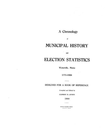 WATERVILLE, ME: CHRONOLOGY OF MUNICIPAL HISTORY and ELECTION STATISTICS, WATERVILLE, 1771-1908.