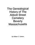 BEVERLY, MA: THE GENEALOGICAL HISTORY OF THE ABBOTT STREET CEMETERY, BEVERLY, MASSACHUSETTS. (Softcover)