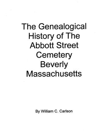 BEVERLY, MA: THE GENEALOGICAL HISTORY OF THE ABBOTT STREET CEMETERY, BEVERLY, MASSACHUSETTS. (Softcover)