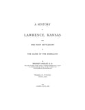 LAWRENCE, KS: A HISTORY OF LAWRENCE, from First Settlement to the Close of the Rebellion.