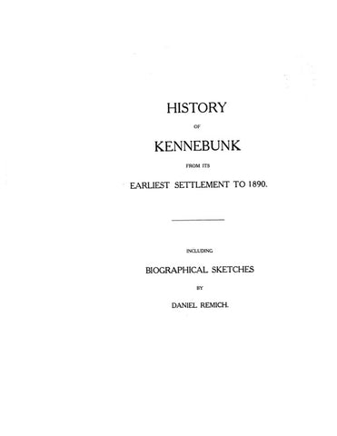 KENNEBUNK, ME:  HISTORY OF KENNEBUNK, from its Earliest Settlement to 1890, including Biographical Sketches.