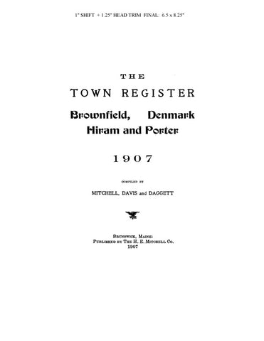 BROWNFIELD, ME:  THE BROWNFIELD, DENMARK, HIRAM & PORTER TOWN REGISTER, 1907 [Town Histories & Directories].