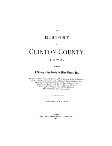 CLINTON, IA:  The History of Clinton County, Iowa, Containing A History of the County, its Cities, Towns, etc.  (Hardcover)