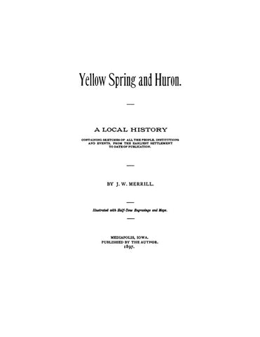 YELLOW SPRING, IA:  YELLOW SPRING & HURON: A Local History History Containing Sketches of All the People, Institutions & Events, from the Earliest Settlement to Date of Publication.