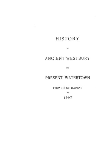 WATERTOWN, CT: HISTORY OF ANCIENT WESTBURY & PRESENT WATERTOWN, from its Settlement to 1907. (Softcover)