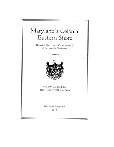MARYLAND'S COLONIAL EASTERN SHORE: Historical Sketches of Counties & of Some Notable Structures.
