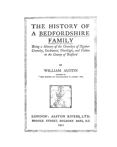 CRAWLEY: The History of a Bedfordshire Family, Being a History of the Crawleys of Nether, Crawley, Stockwood, Thurleigh, and Yelden in the County of Bedford. 1911