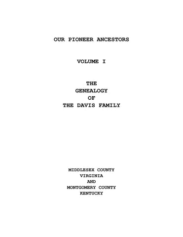 DAVIS: Our pioneer ancestors, Volume I: genealogy of the Davis family, Middlesex Co., VA & Montgomery Co., KY 1957