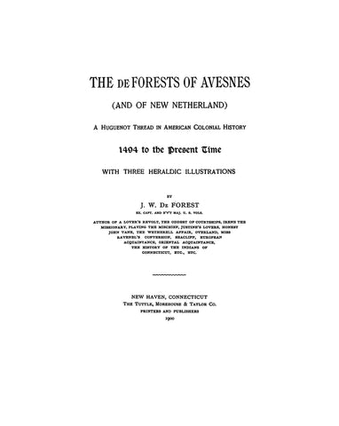 DeFOREST: The De Forests of Avesnes (and of New Netherland) : a Huguenot thread in American colonial history, 1494 to the present time, with three heraldic illustrations