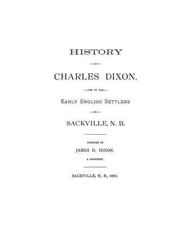 DIXON: History of Charles Dixon, one of the early English settlers of Sackville, N.B. 1891