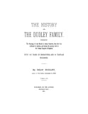 DUDLEY: The history of the Dudley family; containing the genealogy of each branch in various countries, from their first settlement in America, and tracing the ancestry back to the Norman Conquest of England