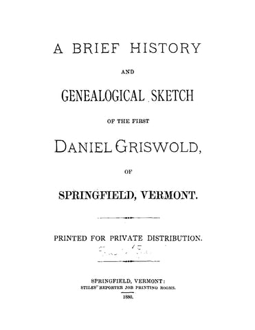 GRISWOLD: A Brief History and Genealogical Sketch of the First Daniel Griswold of Springfield, Vermont (Softcover)