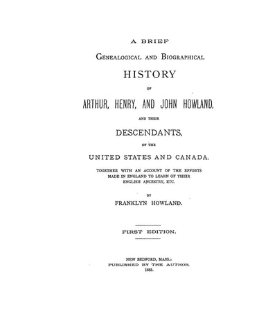 HOWLAND: A Brief Genealogical and Biographical History of Arthur, Henry and John Howland and their descendants, of the United States and Canada. 1885