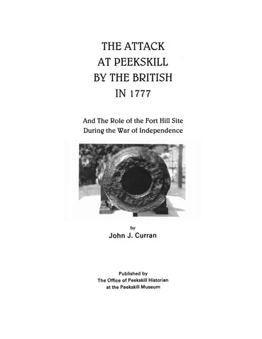 PEEKSKILL, NY: The Attack at Peekskill by the British in 1777, and the Role of the Fort Hill Site During the War of Independence. 1998