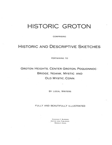 GROTON, CT: HISTORIC GROTON, Comprising Historic & Descriptive Sketches Pertaining to Groton Heights, Center Groton, Poquonnoc Bridge, Noank, Mystic & Old Mystic. (Softcover)