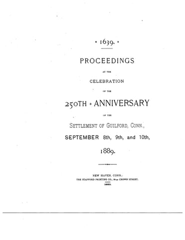 GUILFORD, CT:  PROCEEDINGS AT THE CELEBRATION OF THE 250TH ANNIVERSARY of the 250th Anniversary of the Settlement of Guilford, 1639-1889.