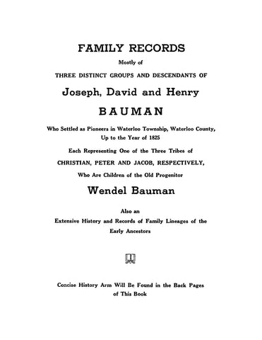 BOWMAN: Family Records, Mostly of Three Distinct Groups and Descendants of Joseph, David, and Henry Bauman, who Settled as Pioneers in Waterloo Township, Waterloo County, to 1825, Children of Wendel Bauman
