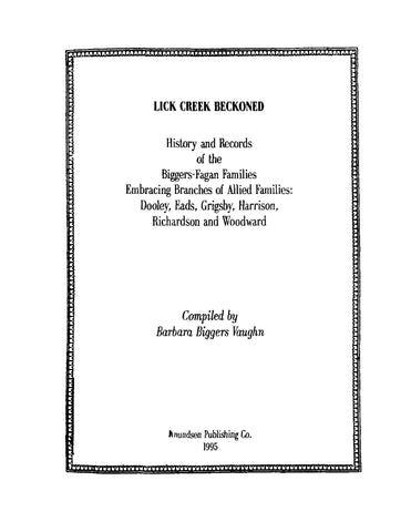 BIGGERS-FAGAN: Lick Creek Beckoned, History and Records of the Biggers-Fagan Families, Embracing Branches of Allied Families: Dooley, Eads, Grigsby, Harrison, Richardson, and Woodward