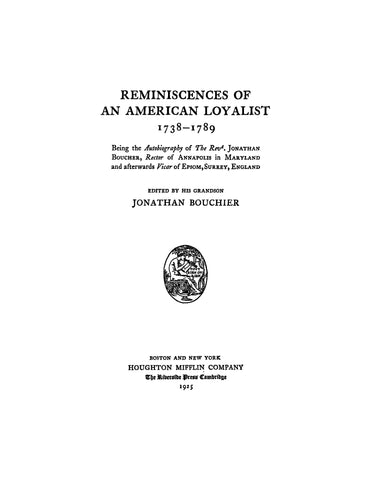 BOUCHER: Reminiscences of an American Loyalist 1738-1789 being the Autobiography of the Rev Jonathan Boucher, Rector of Annapolis, Maryland, and Afterwards Vicar of Epson, Surrey, England