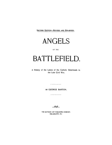 ANGELS OF THE BATTLEFIELD. A History of the Labors of the Catholic Sisterhoods in the Late Civil War. Second Edition