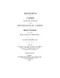 Reports of Cases Argued and Determined in the Ecclesiastical Courts at Doctors' Commons and in the High Court of Delegates (Hardcover)