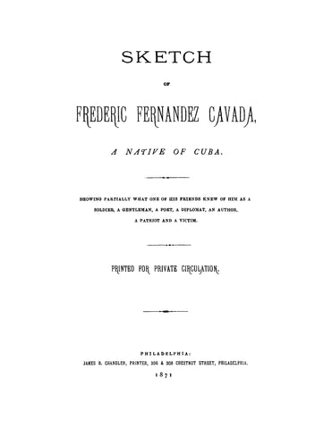 CAVADA: Sketch of Frederic Fernandez Cavada, a Native of Cuba, Showing Partially what One of his Friends knew of him as a Soldier, a Gentleman, a Poet, a Diplomat, an Author, a Patriot, and a Victim (Softcover)