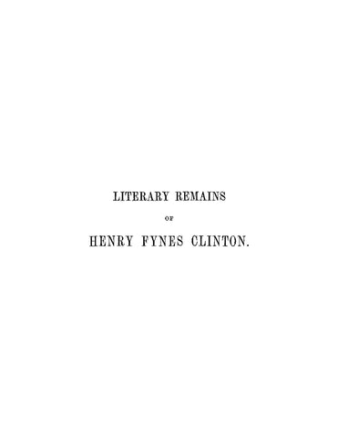 CLINTON: Literary Remains of Henry Fynes Clinton, Consisting of an Autobiography and Literary Journal and Brief Essays on Theological Subjects