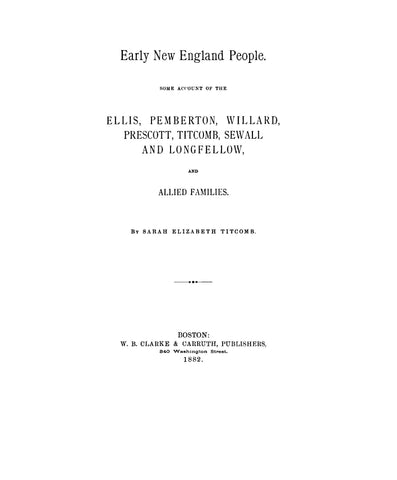 ELLIS: Early New England People: some account of Ellis, Pemberton, Willard, Prescott, Titcomb, Sewall, Longfellow & allied families 1882