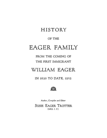 EAGER: History of the Eager family, from the coming of the first immigrant, William Eager, in 1630-1952