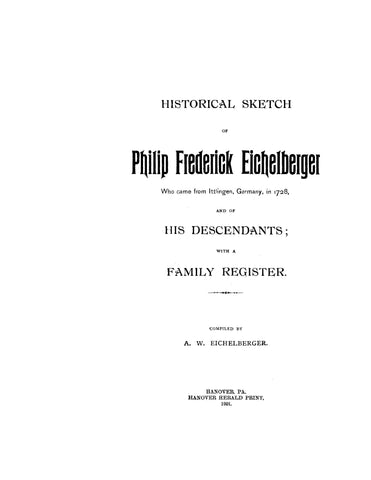 EICHELBERGER: Historical sketch of Philip Frederick Eichelberger, who came from Ittlinger, Germany, in 1728, and of his descendants 1901