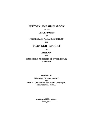 EPPLEY: History and Genealogy of the descendants of Jacob (Eppli, Aeply, Ebli) Eppley, the pioneer Eppley of America 1936