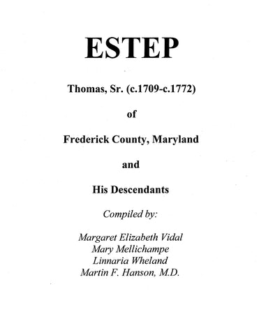 ESTEP: Thomas, Sr. (c.1709-c.1772) of Frederick County, Maryland and His Descendants. 1994
