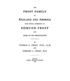 FROST family in England and America, with special reference to Edmund Frost and some descendants. 1909