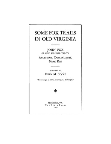 FOX:  Some Fox trails in old Virginia: John Fox of King William County. Ancestors, Descendants, near kin 1939