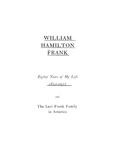 FRANK: William Hamilton Frank - Eighty Years of my Life 1852-1932 and the Levi Frank Family in America (Softcover)