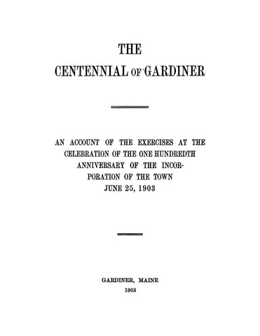 GARDINER, ME: The Centennial of Gardiner - An Account of the Exercises at the Celebration of the One Hundreth Anniversary of the Incorporation of the Town, 1903 (Softcover)