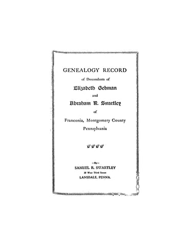 GEHMAN: Genealogy Record of Descendants of Elizabeth Gehman and Abraham R Swartley of Franconia, Montgomery County, Pennsylvania (Softcover)