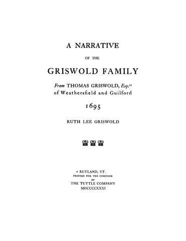 GRISWOLD: A Narrative of the Griswold Family from Thomas Griswold Eq of Weathersfield and Guilford 1695