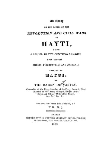HAITI: An Essay on the Causes of the Revolution and Civil Wars of Hayti, being a Sequel to the Political Remarks upon Certain French Publications and Journals Concerning Hayti