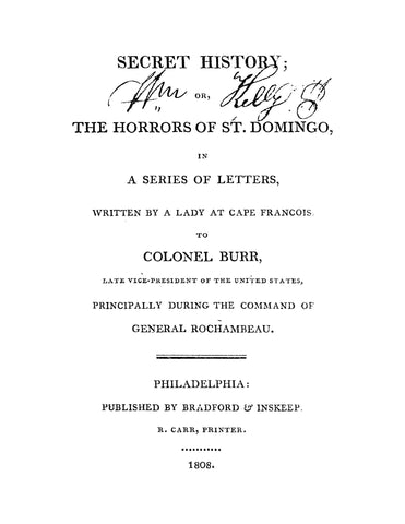 HAITI: Secret History, or, the Horrors of St Domingo, in a Series of Letters Written by a Lady at Cape Francois to Colonel Burr, Late Vice-President of the United States
