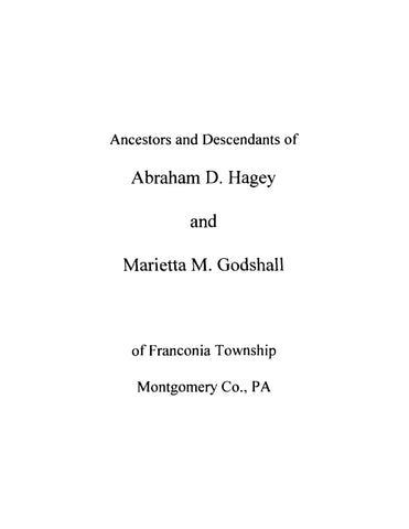 HAGEY: Ancestors and Descendants of Abraham D Hagey and Marietta M Godshall of Franconia Township, Montgomery County, PA (Softcover)