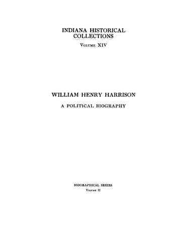 HARRISON: Indiana Historical Collections, William Henry Harrison, a Political Biography, Volume 2