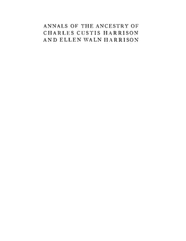 HARRISON: Annals of the Ancestry of Charles Curtis Harrison and Ellen Waln Harrison