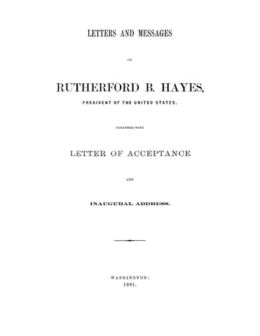 HAYES: Letters and Messages of Rutherford B Hayes, President of the United States, Together with Letter of Acceptance and Inaugural Address