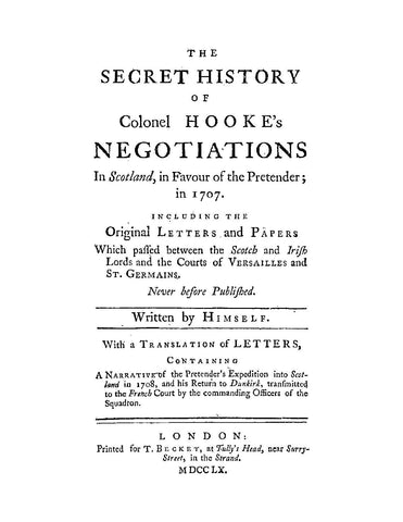 HOOKE: The Secret History of Colonel Hooke's Negotiations in Scotland in Favour of the Pretender in 1707. 1760