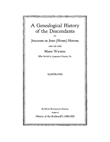 HOOVER: Genealogical History of the Descendants of Johannes or John (Huber) Hoover and his Wife Mary Watson who Settled in Lancaster County, Pennsylvania, Illustrated (Softcover)