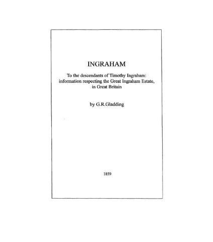 INGRAHAM: To the descendants of Timothy Ingraham: information respecting the Great Ingraham Estate, in Great Britain 1859